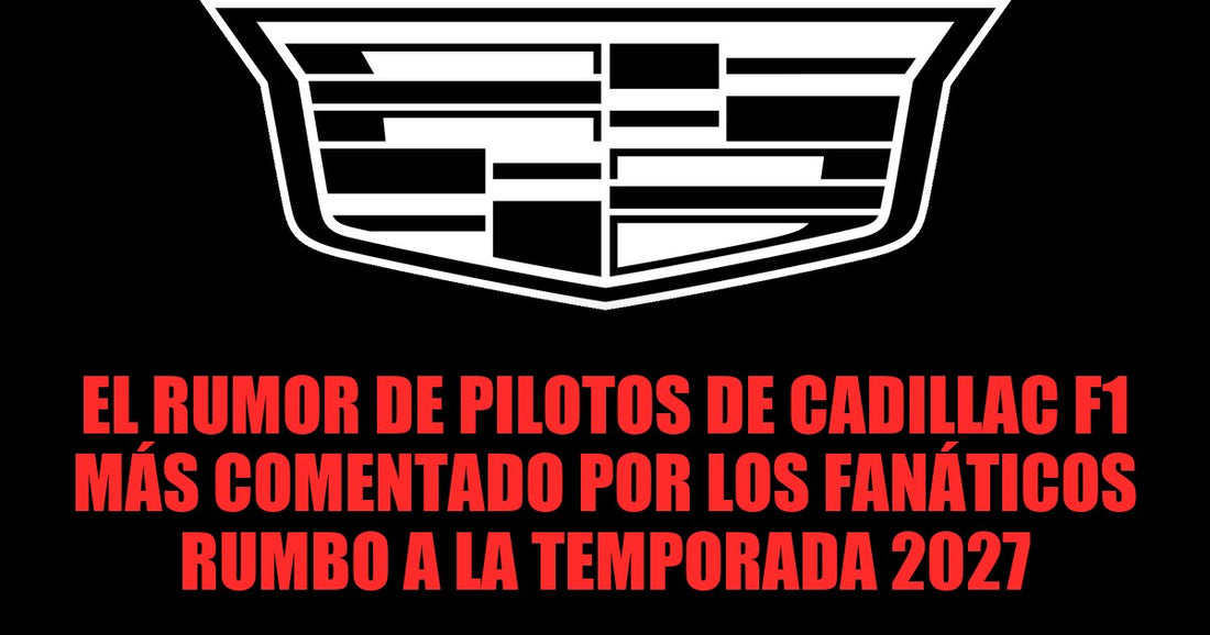 El rumor de pilotos de Cadillac F1 más comentado por los fanáticos rumbo a la temporada 2027